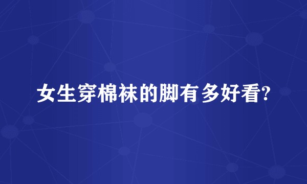 女生穿棉袜的脚有多好看?