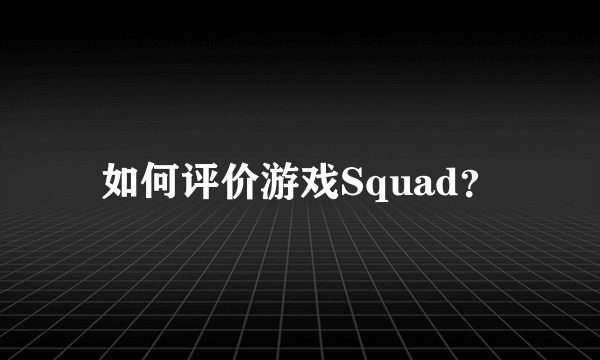 如何评价游戏Squad？