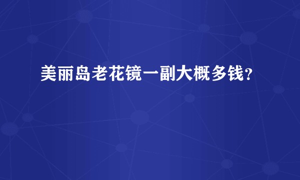 美丽岛老花镜一副大概多钱？