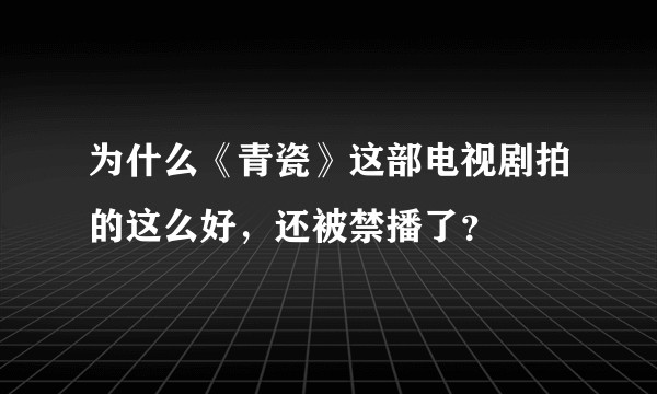 为什么《青瓷》这部电视剧拍的这么好，还被禁播了？