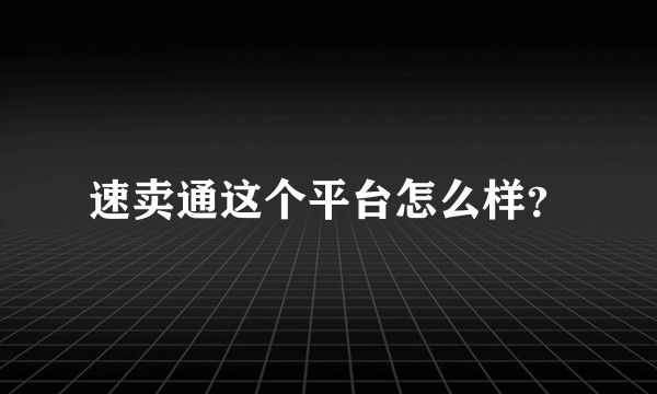 速卖通这个平台怎么样？