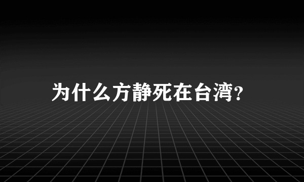 为什么方静死在台湾？