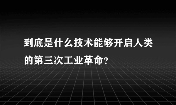 到底是什么技术能够开启人类的第三次工业革命？