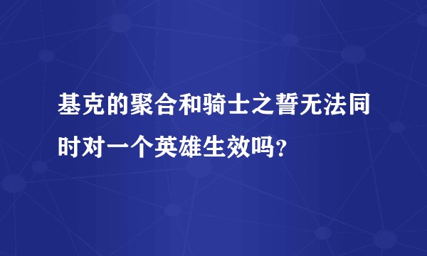 基克的聚合和骑士之誓无法同时对一个英雄生效吗？