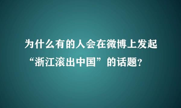 为什么有的人会在微博上发起“浙江滚出中国”的话题？