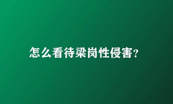 怎么看待梁岗性侵害？