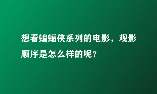 想看蝙蝠侠系列的电影，观影顺序是怎么样的呢？