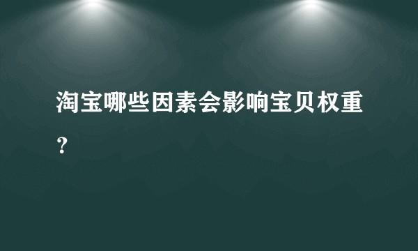 淘宝哪些因素会影响宝贝权重？