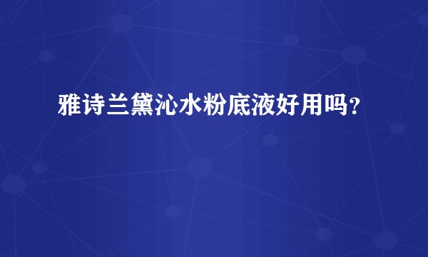 雅诗兰黛沁水粉底液好用吗？
