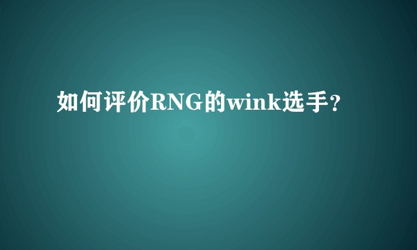如何评价RNG的wink选手？
