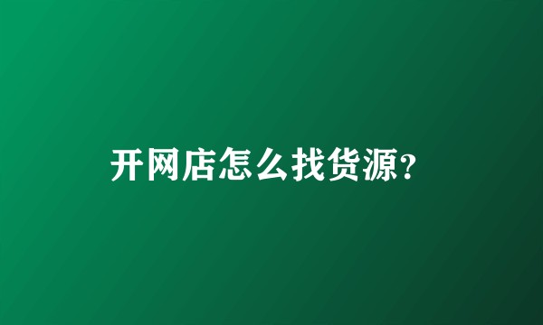 开网店怎么找货源？