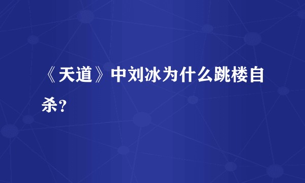 《天道》中刘冰为什么跳楼自杀？