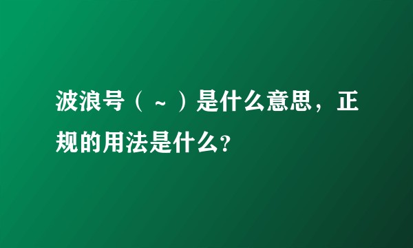 波浪号（～）是什么意思，正规的用法是什么？