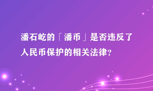 潘石屹的「潘币」是否违反了人民币保护的相关法律？