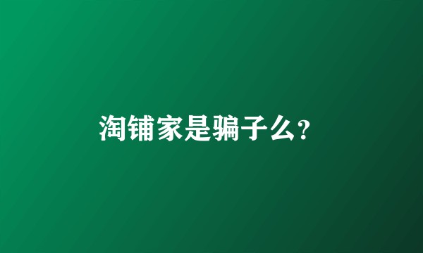 淘铺家是骗子么？
