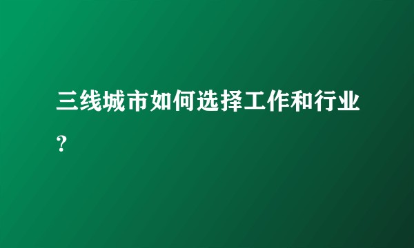 三线城市如何选择工作和行业？
