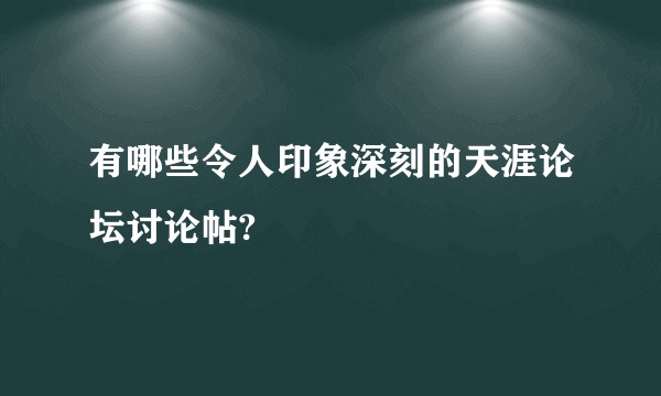有哪些令人印象深刻的天涯论坛讨论帖?