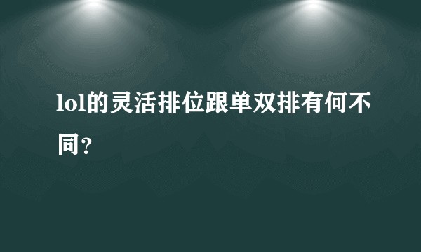 lol的灵活排位跟单双排有何不同？
