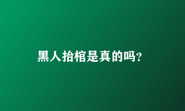 黑人抬棺是真的吗？