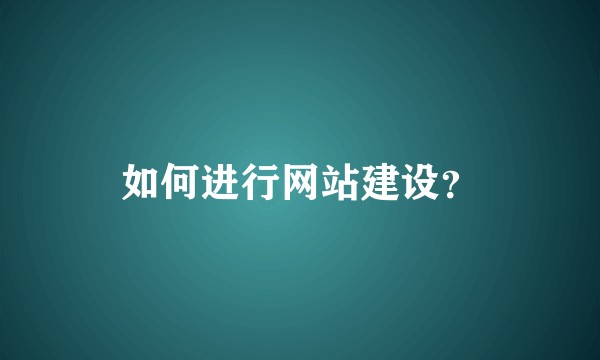 如何进行网站建设？