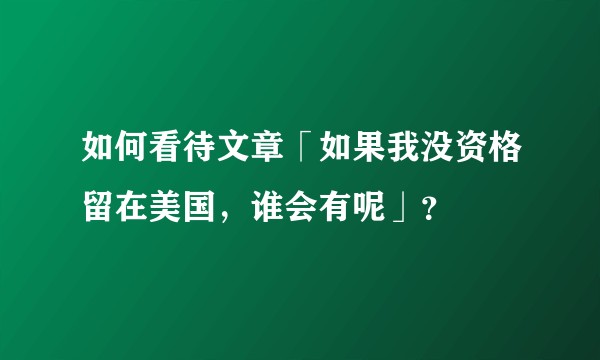 如何看待文章「如果我没资格留在美国,谁会有呢」?