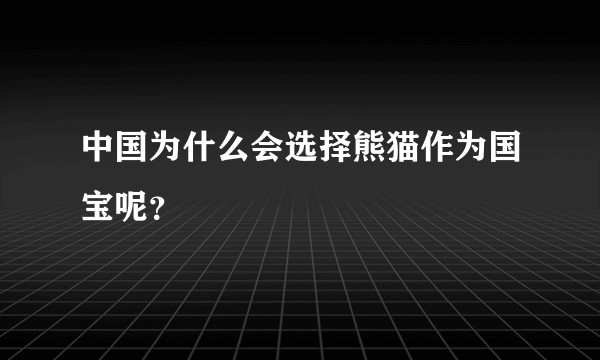 中国为什么会选择熊猫作为国宝呢？