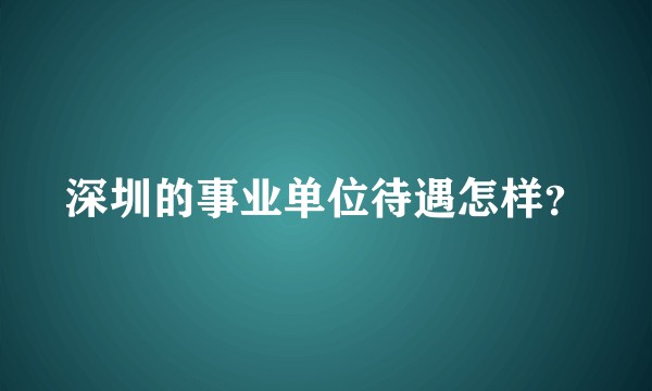 深圳的事业单位待遇怎样？