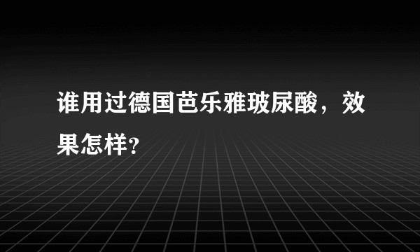 谁用过德国芭乐雅玻尿酸，效果怎样？