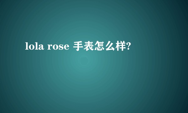 lola rose 手表怎么样?