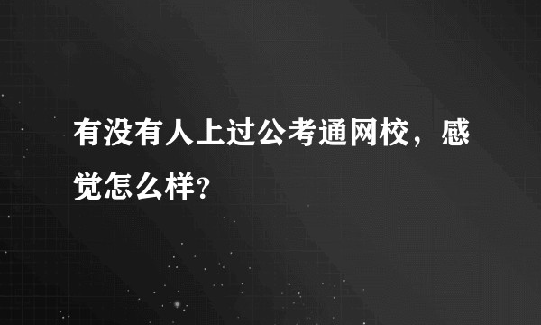 有没有人上过公考通网校，感觉怎么样？