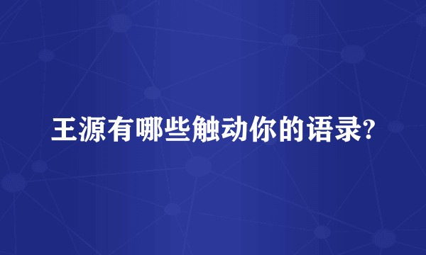 王源有哪些触动你的语录?