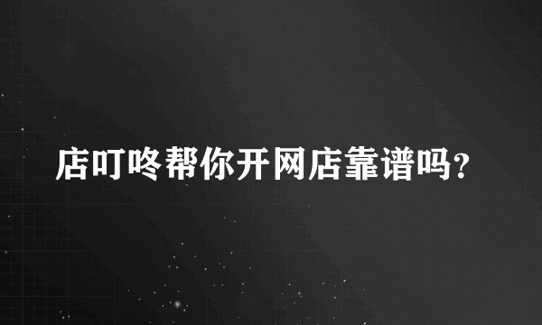 店叮咚帮你开网店靠谱吗？