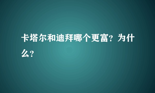 卡塔尔和迪拜哪个更富?为什么?