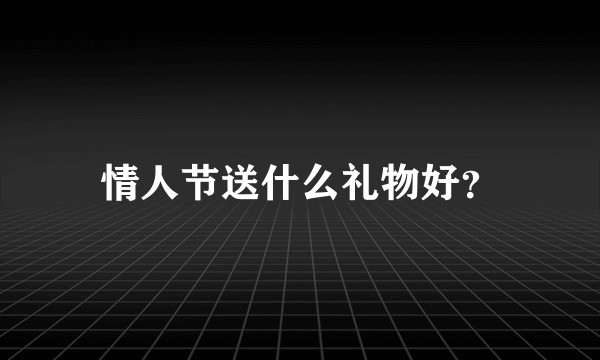 情人节送什么礼物好？