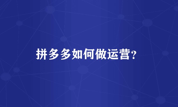 拼多多如何做运营?
