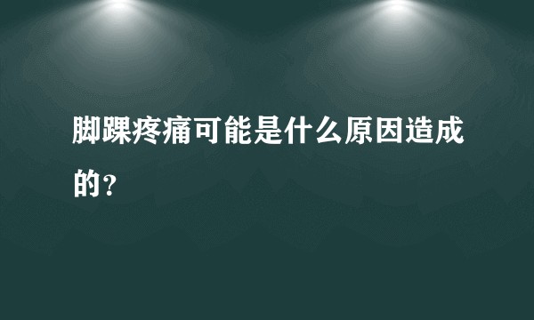 脚踝疼痛可能是什么原因造成的？