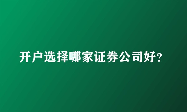 开户选择哪家证券公司好？