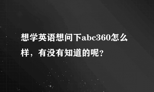 想学英语想问下abc360怎么样，有没有知道的呢？