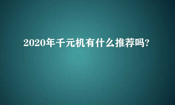 2020年千元机有什么推荐吗?