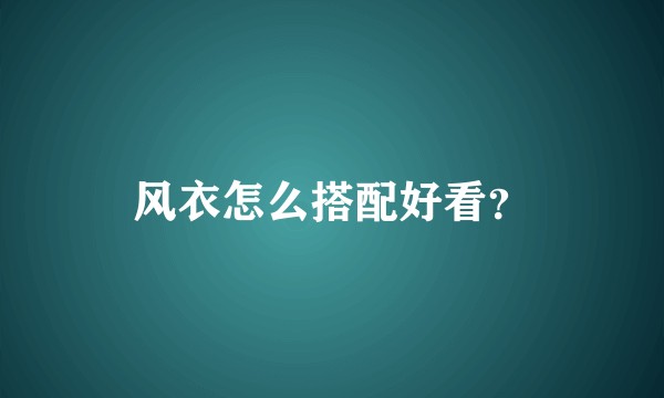 风衣怎么搭配好看？