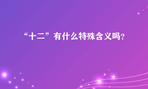 “十二”有什么特殊含义吗？
