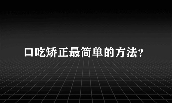 口吃矫正最简单的方法？