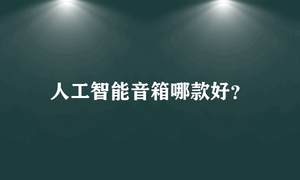 人工智能音箱哪款好?