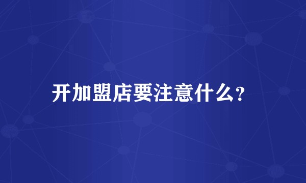 开加盟店要注意什么？