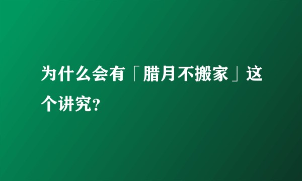 为什么会有「腊月不搬家」这个讲究？