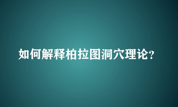 如何解释柏拉图洞穴理论？