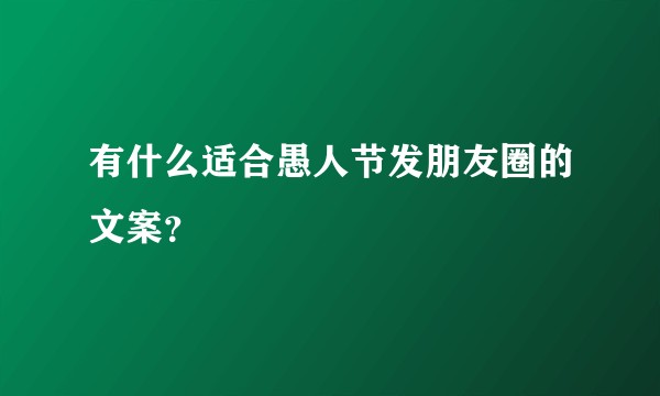 有什么适合愚人节发朋友圈的文案？