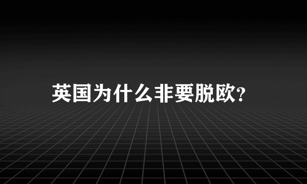 英国为什么非要脱欧？