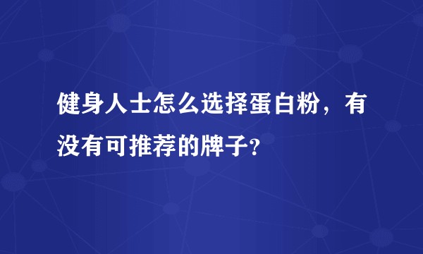 健身人士怎么选择蛋白粉,有没有可推荐的牌子?