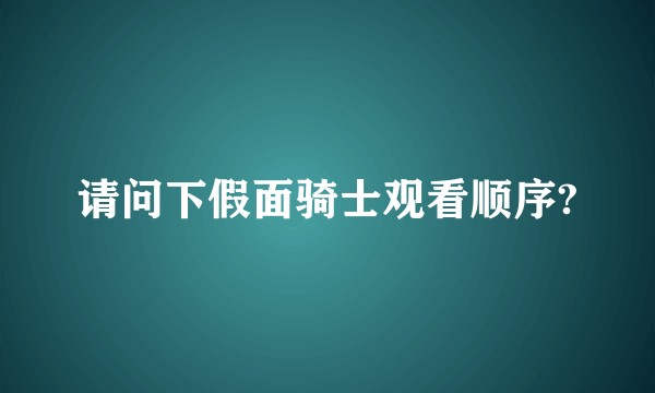 请问下假面骑士观看顺序?
